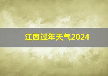 江西过年天气2024