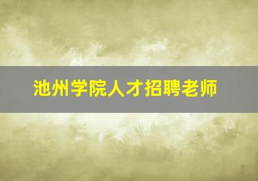 池州学院人才招聘老师