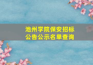 池州学院保安招标公告公示名单查询