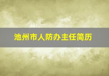 池州市人防办主任简历