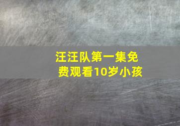 汪汪队第一集免费观看10岁小孩