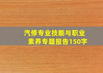 汽修专业技能与职业素养专题报告150字