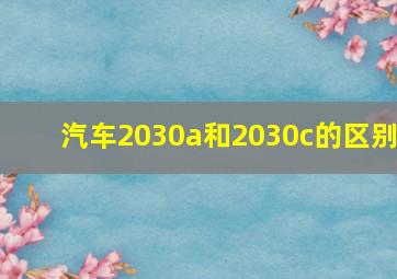 汽车2030a和2030c的区别