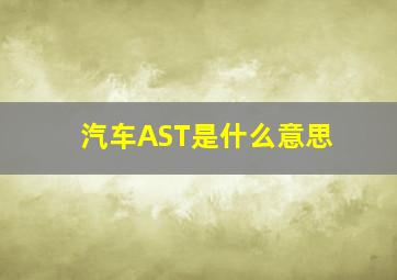 汽车AST是什么意思