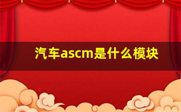 汽车ascm是什么模块