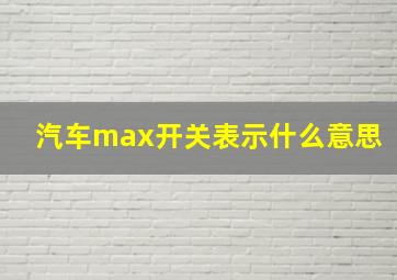 汽车max开关表示什么意思