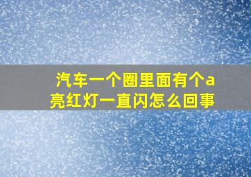 汽车一个圈里面有个a亮红灯一直闪怎么回事