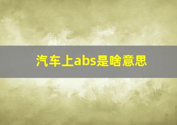 汽车上abs是啥意思