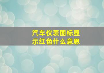 汽车仪表图标显示红色什么意思