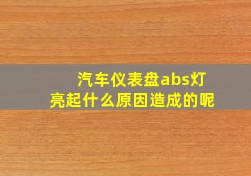 汽车仪表盘abs灯亮起什么原因造成的呢