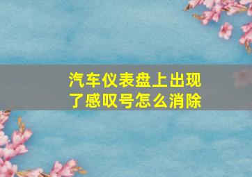 汽车仪表盘上出现了感叹号怎么消除