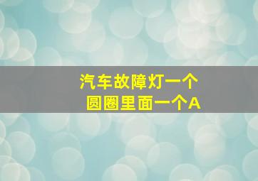 汽车故障灯一个圆圈里面一个A