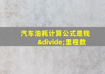 汽车油耗计算公式是钱÷里程数