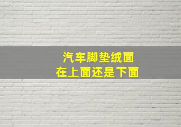 汽车脚垫绒面在上面还是下面