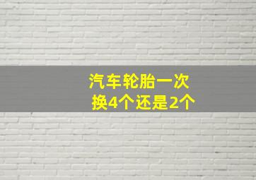 汽车轮胎一次换4个还是2个