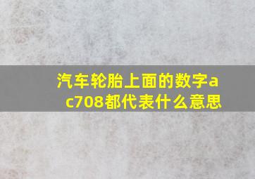 汽车轮胎上面的数字ac708都代表什么意思