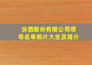 汾酒股份有限公司领导名单照片大全及简介