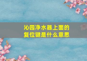 沁园净水器上面的复位键是什么意思