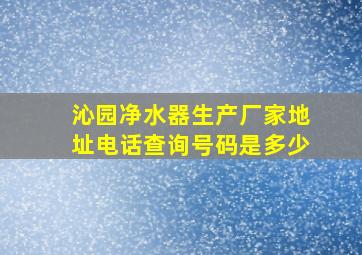 沁园净水器生产厂家地址电话查询号码是多少