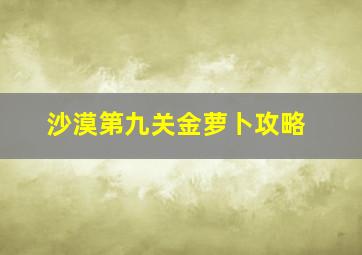 沙漠第九关金萝卜攻略