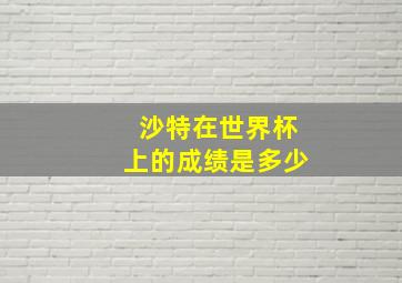 沙特在世界杯上的成绩是多少