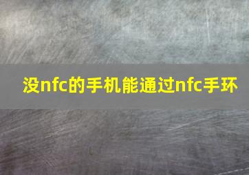 没nfc的手机能通过nfc手环