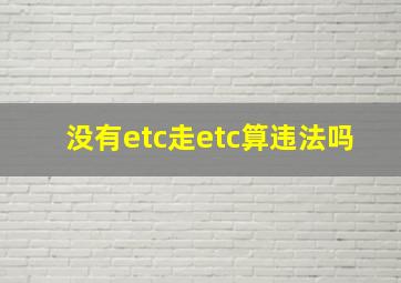 没有etc走etc算违法吗