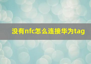 没有nfc怎么连接华为tag