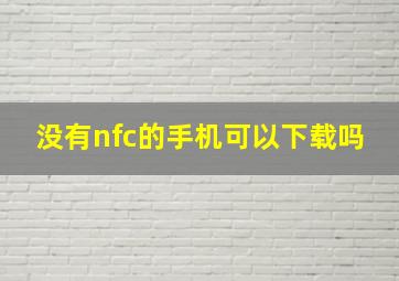 没有nfc的手机可以下载吗