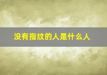 没有指纹的人是什么人