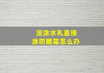 没涂水乳直接涂防晒霜怎么办