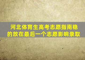 河北体育生高考志愿指南稳的放在最后一个志愿影响录取