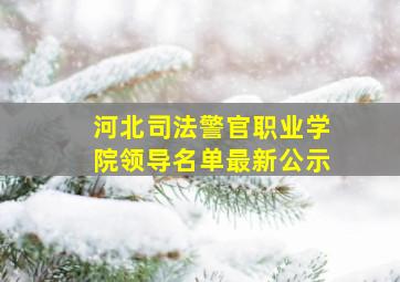 河北司法警官职业学院领导名单最新公示