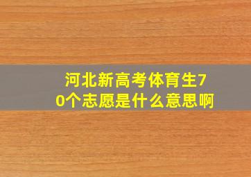 河北新高考体育生70个志愿是什么意思啊