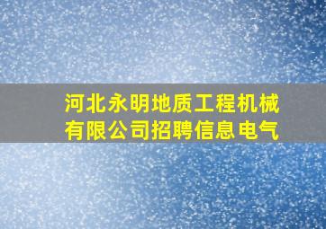 河北永明地质工程机械有限公司招聘信息电气