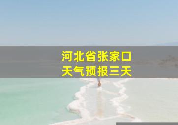 河北省张家口天气预报三天