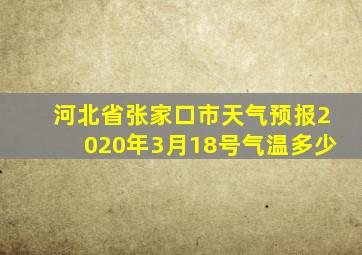 河北省张家口市天气预报2020年3月18号气温多少