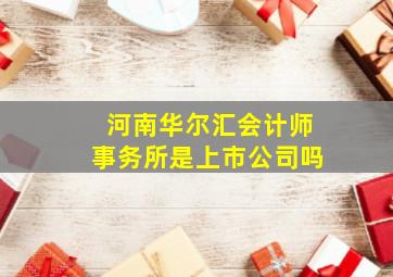 河南华尔汇会计师事务所是上市公司吗