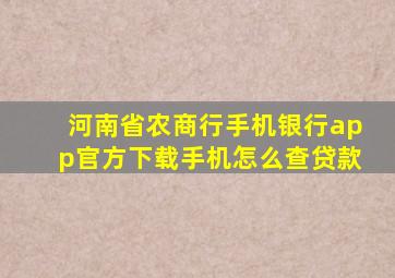 河南省农商行手机银行app官方下载手机怎么查贷款