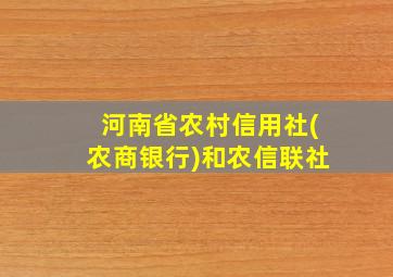 河南省农村信用社(农商银行)和农信联社