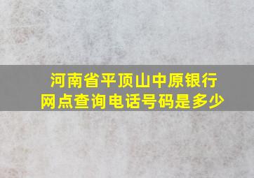 河南省平顶山中原银行网点查询电话号码是多少