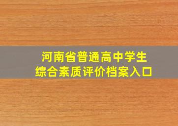 河南省普通高中学生综合素质评价档案入口