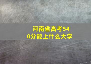 河南省高考540分能上什么大学