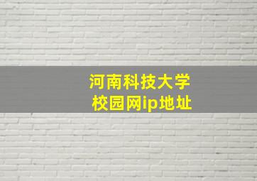 河南科技大学校园网ip地址