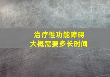 治疗性功能障碍大概需要多长时间