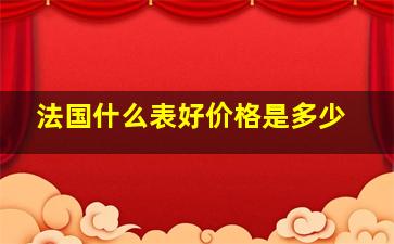 法国什么表好价格是多少