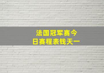 法国冠军赛今日赛程表钱天一