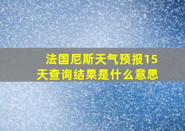 法国尼斯天气预报15天查询结果是什么意思