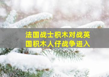 法国战士积木对战英国积木人仔战争进入