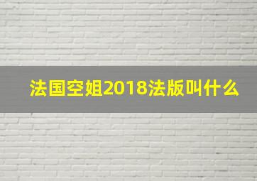 法国空姐2018法版叫什么